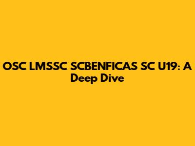 OSC LMSSC SCBENFICAS SC U19: A Deep Dive