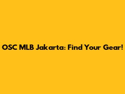 OSC MLB Jakarta: Find Your Gear!
