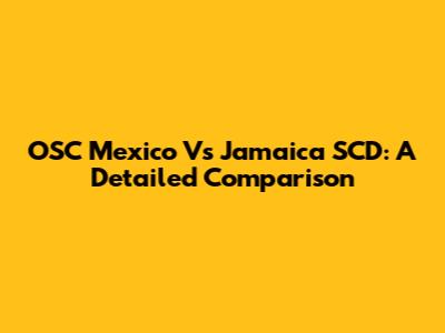 OSC Mexico Vs Jamaica SCD: A Detailed Comparison