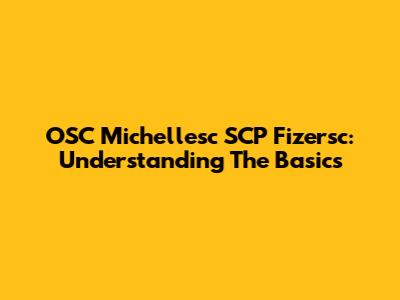 OSC Michellesc SCP Fizersc: Understanding The Basics
