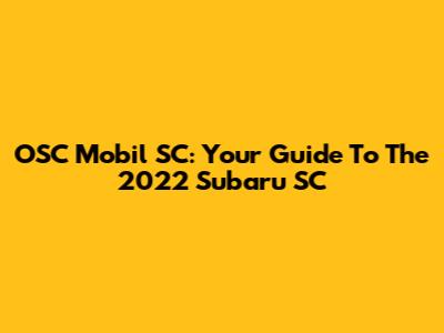 OSC Mobil SC: Your Guide To The 2022 Subaru SC