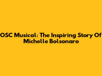 OSC Musical: The Inspiring Story Of Michelle Bolsonaro
