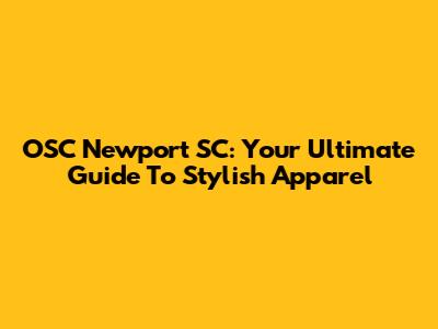 OSC Newport SC: Your Ultimate Guide To Stylish Apparel
