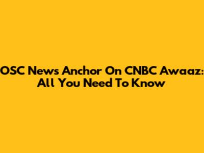 OSC News Anchor On CNBC Awaaz: All You Need To Know