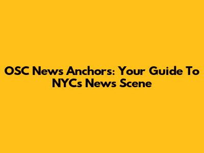 OSC News Anchors: Your Guide To NYC's News Scene