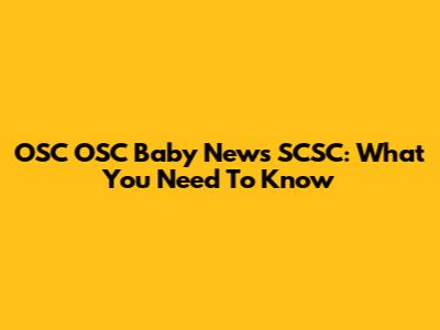 OSC OSC Baby News SCSC: What You Need To Know