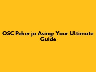 OSC Pekerja Asing: Your Ultimate Guide
