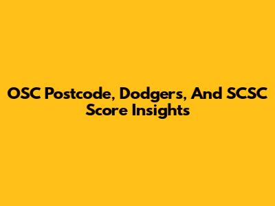 OSC Postcode, Dodgers, And SCSC Score Insights