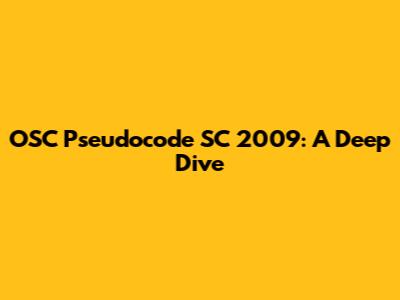 OSC Pseudocode SC 2009: A Deep Dive