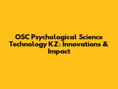 OSC Psychological Science Technology KZ: Innovations & Impact
