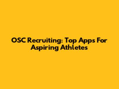OSC Recruiting: Top Apps For Aspiring Athletes