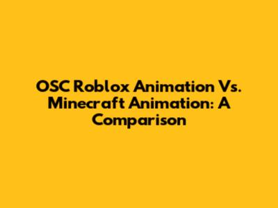 OSC Roblox Animation Vs. Minecraft Animation: A Comparison
