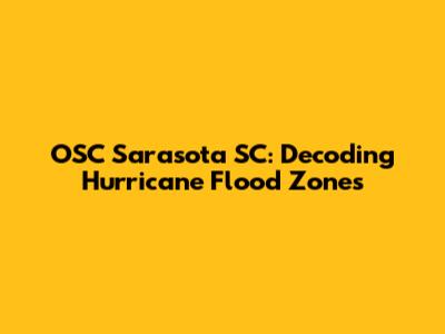 OSC Sarasota SC: Decoding Hurricane Flood Zones