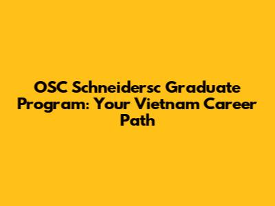 OSC Schneidersc Graduate Program: Your Vietnam Career Path