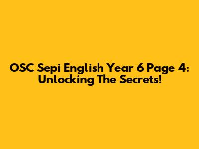 OSC Sepi English Year 6 Page 4: Unlocking The Secrets!