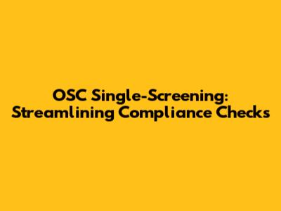 OSC Single-Screening: Streamlining Compliance Checks