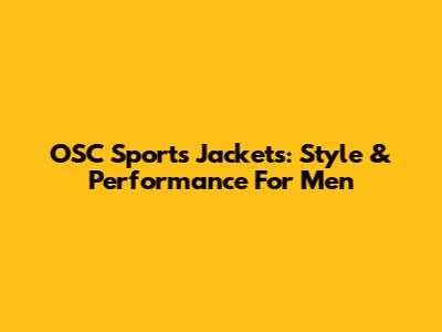 OSC Sports Jackets: Style & Performance For Men