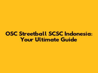 OSC Streetball SCSC Indonesia: Your Ultimate Guide