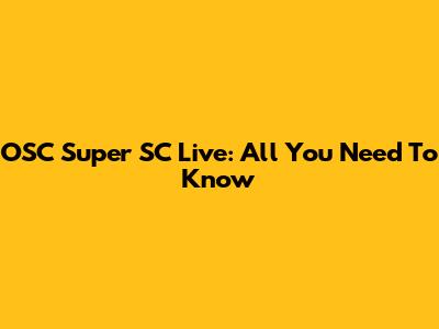 OSC Super SC Live: All You Need To Know