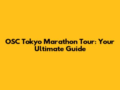 OSC Tokyo Marathon Tour: Your Ultimate Guide