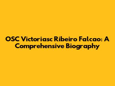 OSC Victoriasc Ribeiro Falcao: A Comprehensive Biography