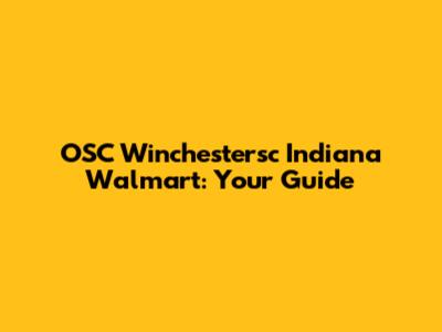 OSC Winchestersc Indiana Walmart: Your Guide