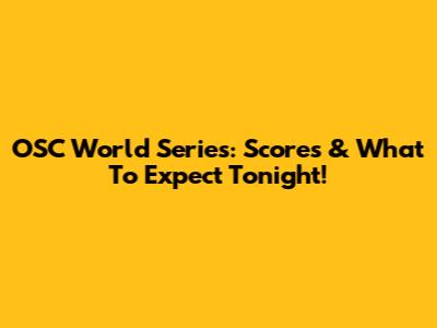 OSC World Series: Scores & What To Expect Tonight!