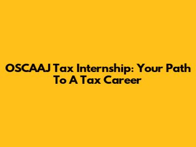 OSCAAJ Tax Internship: Your Path To A Tax Career