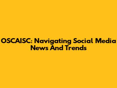 OSCAISC: Navigating Social Media News And Trends