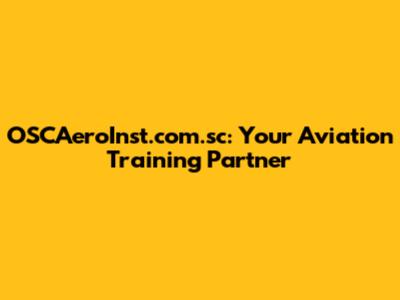 OSCAeroInst.com.sc: Your Aviation Training Partner