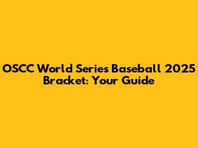 OSCC World Series Baseball 2025 Bracket: Your Guide