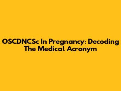 OSCDNCSc In Pregnancy: Decoding The Medical Acronym