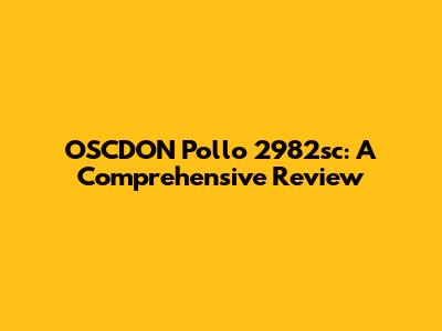OSCDON Pollo 2982sc: A Comprehensive Review