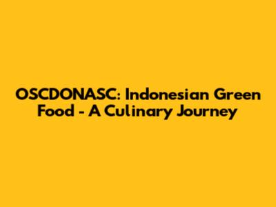 OSCDONASC: Indonesian Green Food - A Culinary Journey