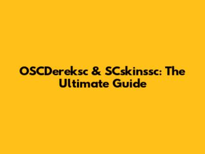 OSCDereksc & SCskinssc: The Ultimate Guide