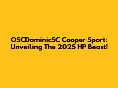 OSCDominicSC Cooper Sport: Unveiling The 2025 HP Beast!