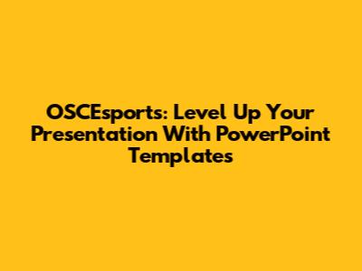 OSCEsports: Level Up Your Presentation With PowerPoint Templates