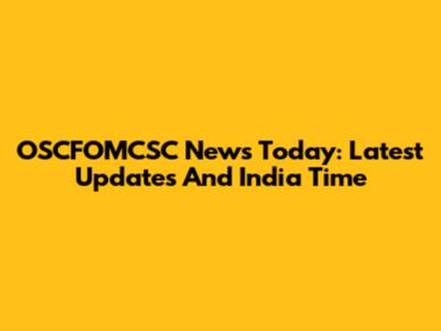 OSCFOMCSC News Today: Latest Updates And India Time