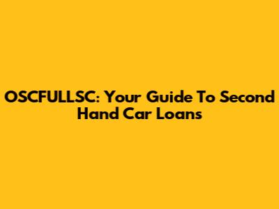 OSCFULLSC: Your Guide To Second Hand Car Loans