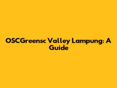 OSCGreensc Valley Lampung: A Guide