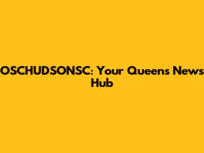 OSCHUDSONSC: Your Queens News Hub