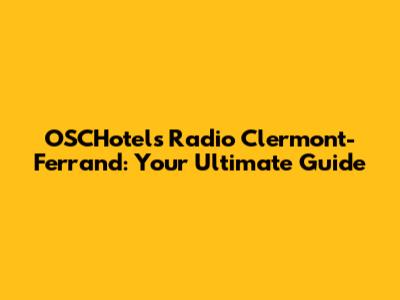 OSCHotels Radio Clermont-Ferrand: Your Ultimate Guide