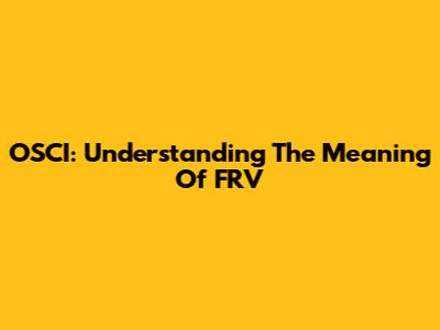 OSCI: Understanding The Meaning Of FRV