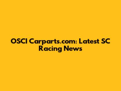 OSCI Carparts.com: Latest SC Racing News