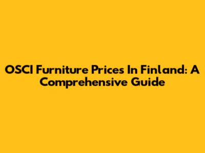 OSCI Furniture Prices In Finland: A Comprehensive Guide