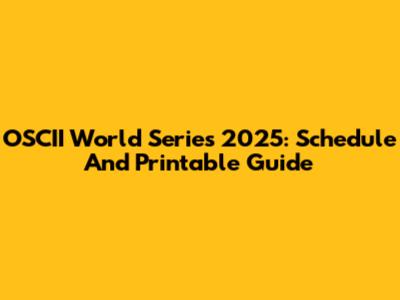 OSCII World Series 2025: Schedule And Printable Guide