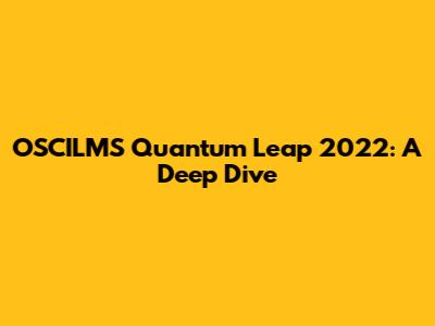 OSCILMS Quantum Leap 2022: A Deep Dive