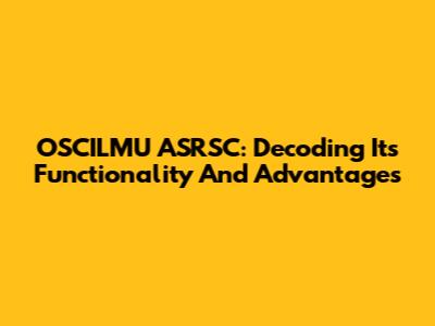 OSCILMU ASRSC: Decoding Its Functionality And Advantages