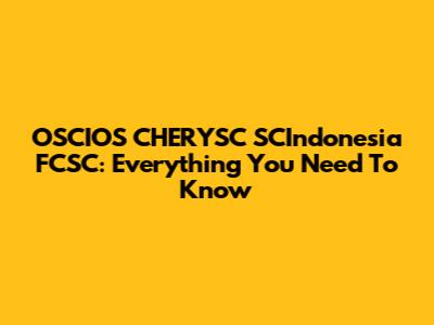 OSCIOS CHERYSC SCIndonesia FCSC: Everything You Need To Know
