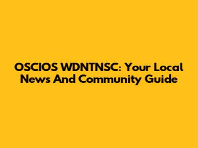 OSCIOS WDNTNSC: Your Local News And Community Guide